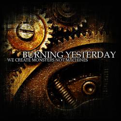 Burning Yesterday : We Create Monsters Not Machines